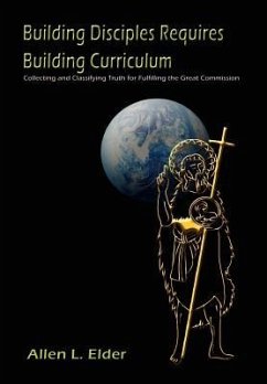 Building Disciples Requires Building Curriculum - Elder, Allen L.