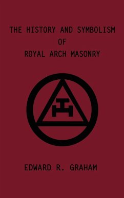 The History and Symbolism of Royal Arch Masonry - Graham, Edward R.