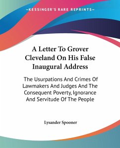 A Letter To Grover Cleveland On His False Inaugural Address - Spooner, Lysander