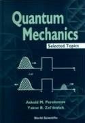 Quantum Mechanics, Selected Topics - Perelomov, Askold M; Zeldovich, Yakov B