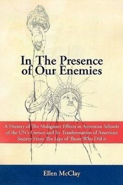 In the Presence of Our Enemies: A History of the Malignant Effects in American Schools of the Un's UNESCO and Its Tranformation of American Society Fr - McClay, Ellen