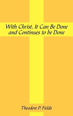 With Christ, It Can Be Done and Continues to Be Done - Fields, Theodore P.