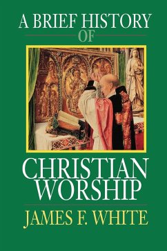 A Brief History of Christian Worship - White, James F.