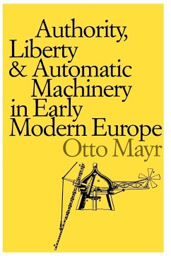 Authority, Liberty, and Automatic Machinery in Early Modern Europe - Mayr, Otto