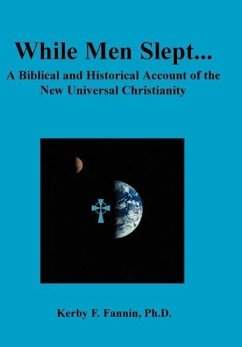While Men Slept... A Biblical and Historical Account of the New Universal Christianity, Second edition - Fannin, Kerby F.