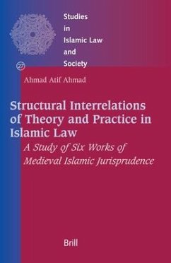 Structural Interrelations of Theory and Practice in Islamic Law: A Study of Six Works of Medieval Islamic Jurisprudence - Ahmad, Ahmad Atif