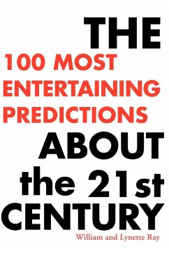 The 100 Most Entertaining Predictions about the 21st Century - Ray, William; Ray, Lynette