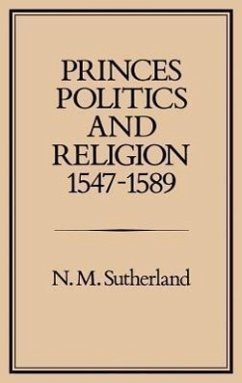 Princes, Politics and Religion, 1547-1589 - Sutherland, N M