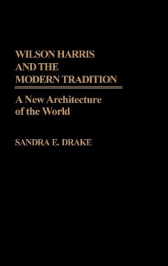 Wilson Harris and the Modern Tradition - Drake, Sandra E.