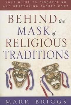 Behind the Mask of Religious Traditions: Your Guide to Discovering and Destroying Sacred Cows - Briggs, Mark