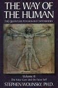 Way of Human, Volume II: The False Core and the False Self, the Quantum Psychology Notebooks - Wolinsky, Stephen