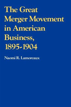 The Great Merger Movement in American Business, 1895 1904 - Lamoreaux, Naomi