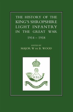 History of the King OS Shropshire Light Infantry in the Great War 1914-1918 - Wood, W. De B.; Maj W. De B. Wood