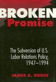 Broken Promise: The Subversion of U.S. Labor Relations