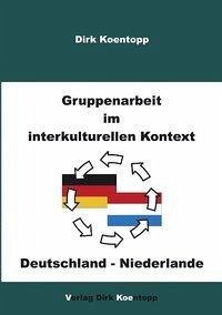 Gruppenarbeit im interkulturellen Kontext: Deutschland - Niederlande - Koentopp, Dirk