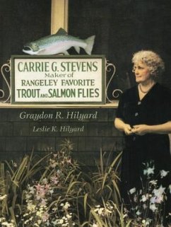 Carrie Stevens: Maker of Rangeley Favorite Trout and Salmon Flies - Hilyard, Graydon; Hilyard, Leslie