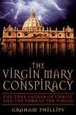 The Virgin Mary Conspiracy: The True Father of Christ and the Tomb of the Virgin