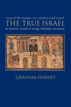 The True Israel: Uses of the Names Jew, Hebrew, and Israel in Ancient Jewish and Early Christian Literature - Harvey