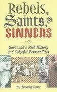 Rebels, Saints, and Sinners: Savannah's Rich History and Colorful Personalities - Daiss, Timothy