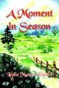 A Moment in Season: A Collection of Poetry Enlivened by Living in the Appalachian Mountains