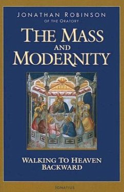 The Mass and Modernity: Walking to Heaven Backward - Robinson, Jonathan