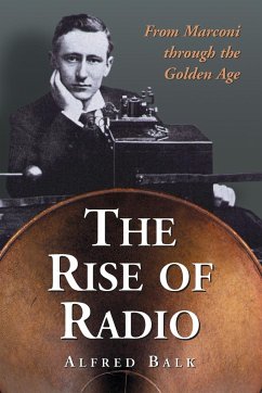 The Rise of Radio, from Marconi through the Golden Age - Balk, Alfred
