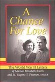 A Chance for Love: The World War II Letters of Marian Elizabeth Smith and Lt. Eugene T. Petersen, Usmcr