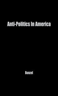 Anti-Politics in America - Bunzel, John H.; Unknown