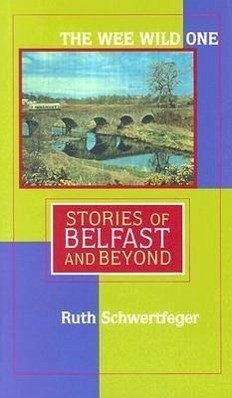 The Wee Wild One: Stories of Belfast and Beyond - Schwertfeger, Ruth