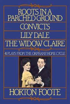 Roots in a Parched Ground, Convicts, Lily Dale, the Widow Claire: Four Plays from the Orphans' Home Cycle - Foote, Horton