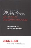 The Social Construction of Public Administration: Interpretive and Critical Perspectives