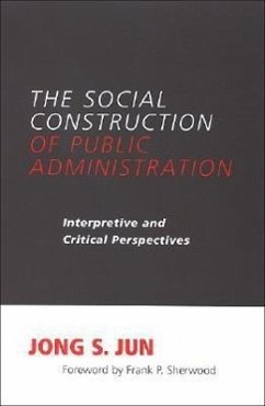 The Social Construction of Public Administration: Interpretive and Critical Perspectives - Jun, Jong S.