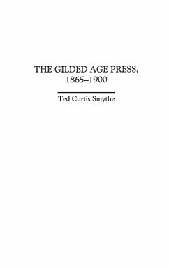 The Gilded Age Press, 1865-1900 - Smythe, Ted Curtis; Schroeder, Shannin