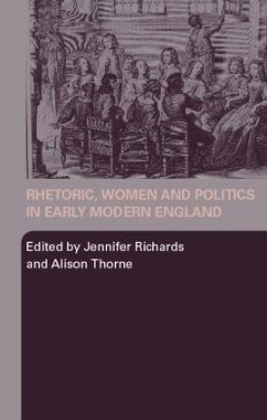 Rhetoric, Women and Politics in Early Modern England - Richards, Jennifer / Thorne, Alison (eds.)