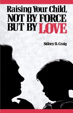 Raising Your Child, Not by Force But by Love - Craig, Sidney D.