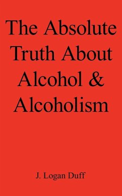 The Absolute Truth about Alcohol and Alcoholism - Duff, J. Logan