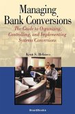 Managing Bank Conversions: The Guide to Organizing, Controlling and Implementing Systems Conversions