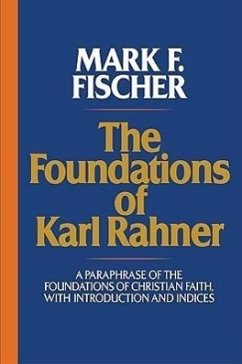 The Foundations of Karl Rahner: A Paraphrase of the Foundations of Christian Faith, with Introduction and Indices - Fischer, Mark F.