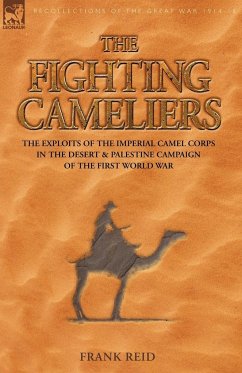 The Fighting Cameliers - The Exploits of the Imperial Camel Corps in the Desert and Palestine Campaign of the Great War - Reid, Frank