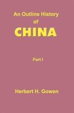 An Outline History of China: Part I: From the Earliest Times to the Manchu Conquest A.D. 1644