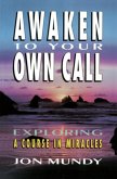 Awaken to Your Own Call: Exploring a Course in Miracles