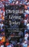 Christian Living Today: Essays in Moral and Pastoral Theology - Cosgrave, William