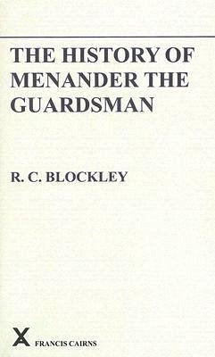 The History of Menander the Guardsman. Introductory Essay, Text, Translation and Historiographical Notes - Blockley, R. C.