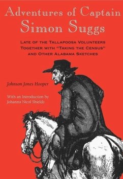 Adventures of Captain Simon Suggs: Late of the Tallapoosa Volunteers; Together with Taking the Census and Other Alabama Sketches - Hooper, Johnson Jones