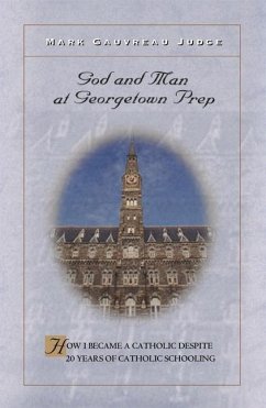 God and Man at Georgetown Prep: How I Became a Catholic Despite 20 Years of Catholic Schooling - Judge, Mark Gauvreau