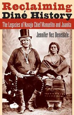 Reclaiming Diné History: The Legacies of Navajo Chief Manuelito and Juanita - Denetdale, Jennifer Nez