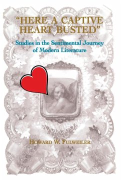 Here a Captive Heart Busted: Studies in the Sentimental Journey of Modern Literature - Fulweiler, Howard
