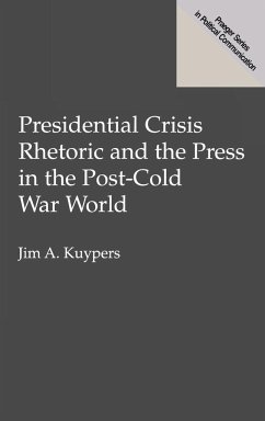 Presidential Crisis Rhetoric and the Press in the Post-Cold War World - Kuypers, Jim A.