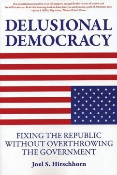 Delusional Democracy: Fixing the Republic Without Overthrowing the Government - Hirschhorn, Joel