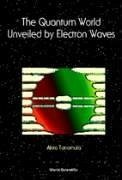 Quantum World Unveiled by Electron Waves the - Tonomura, Akira